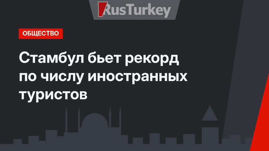 Стамбул бьет рекорд по числу иностранных туристов