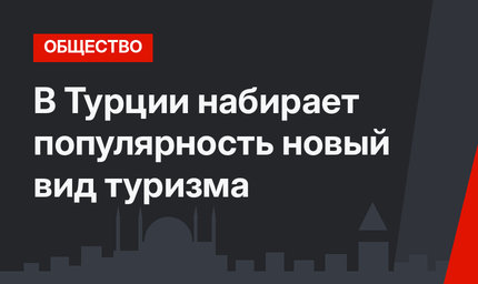 В Турции набирает популярность новый вид туризма