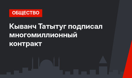 Кыванч Татытуг подписал многомиллионный контракт