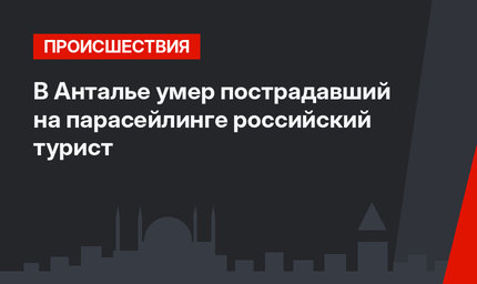 В Анталье умер пострадавший на парасейлинге российский турист