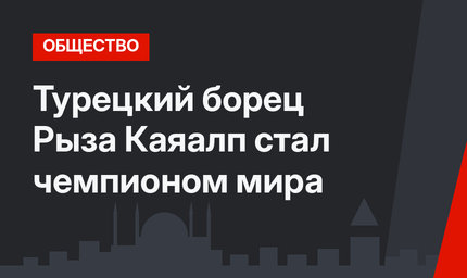 Турецкий борец Рыза Каяалп стал чемпионом мира