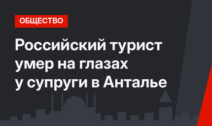Российский турист умер на глазах у супруги в Анталье