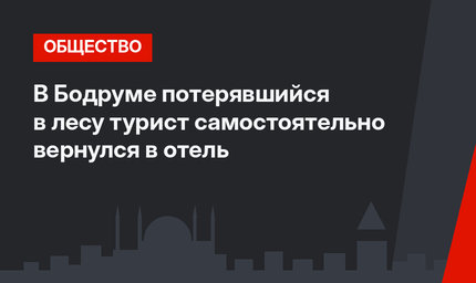 В Бодруме потерявшийся в лесу турист самостоятельно вернулся в отель