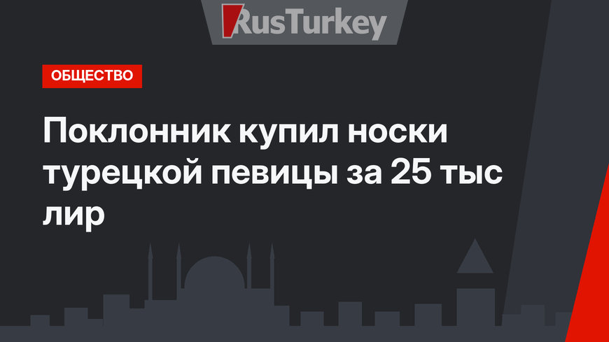 Поклонник купил носки турецкой певицы за 25 тыс лир