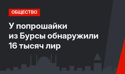 У попрошайки из Бурсы обнаружили 16 тысяч лир