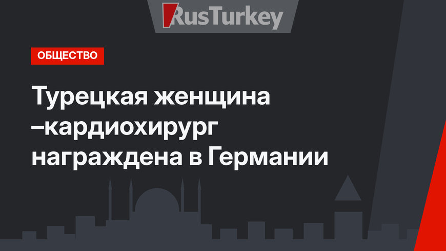 Турецкая женщина –кардиохирург награждена в Германии