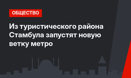 Из туристического района Стамбула запустят новую ветку метро