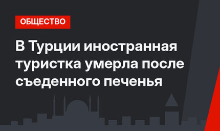 В Турции иностранная туристка умерла после съеденного печенья