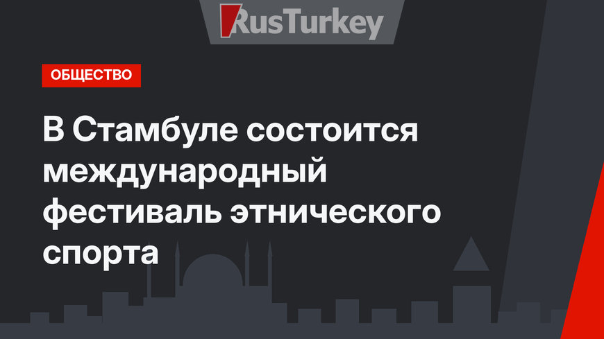 В Стамбуле состоится международный фестиваль этнического спорта