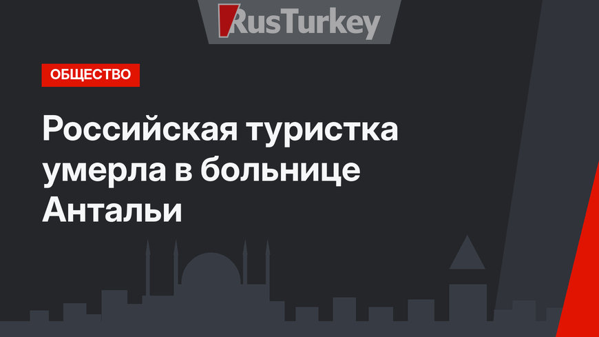 Российская туристка умерла в больнице Антальи