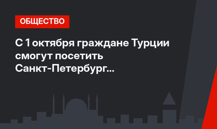 С  1 октября граждане Турции смогут посетить Санкт-Петербург по электронной визе