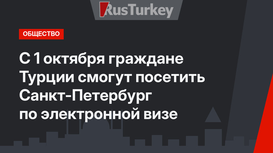 С  1 октября граждане Турции смогут посетить Санкт-Петербург по электронной визе