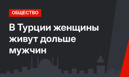 В Турции женщины живут дольше мужчин