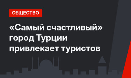 «Самый счастливый» город Турции привлекает туристов