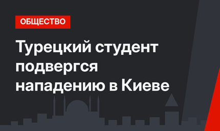 Турецкий студент подвергся нападению в Киеве