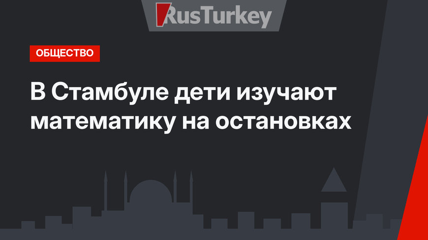 В Стамбуле дети изучают математику на остановках