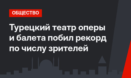 Турецкий театр оперы и балета побил рекорд по числу зрителей