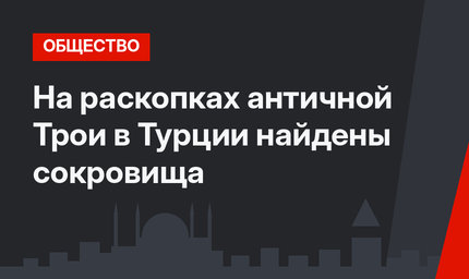 На раскопках античной Трои в Турции найдены сокровища