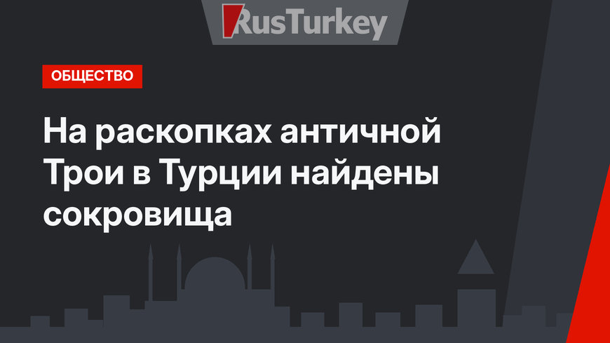 На раскопках античной Трои в Турции найдены сокровища