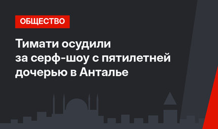Тимати осудили за серф-шоу с пятилетней дочерью в Анталье