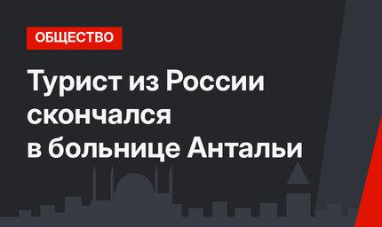 Турист из России скончался в больнице Антальи