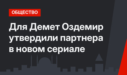 Для Демет Оздемир утвердили партнера в новом сериале
