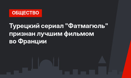 Турецкий сериал "Фатмагюль" признан лучшим фильмом во Франции