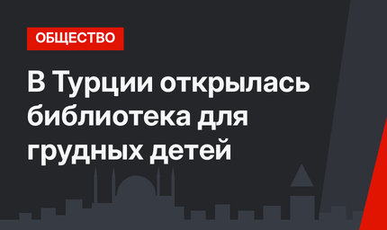 В Турции открылась библиотека для грудных детей