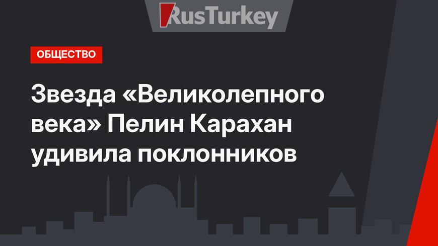 Звезда «Великолепного века» Пелин Карахан удивила поклонников