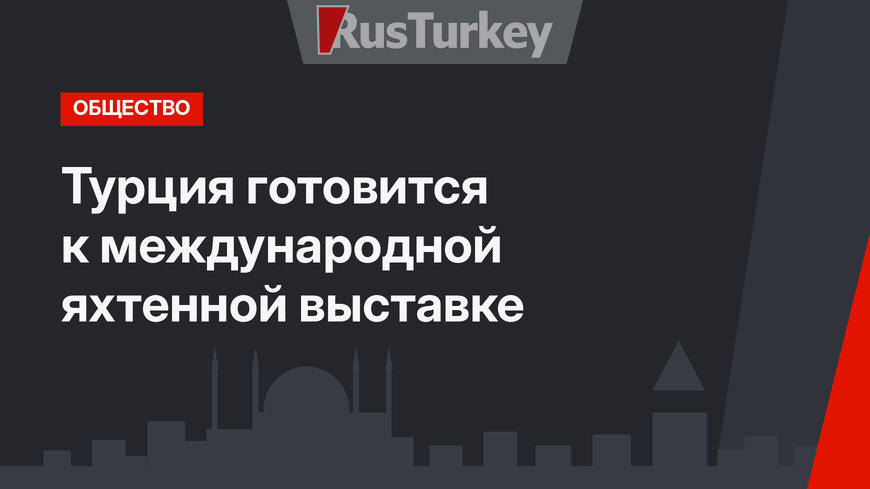 Турция готовится к международной яхтенной выставке