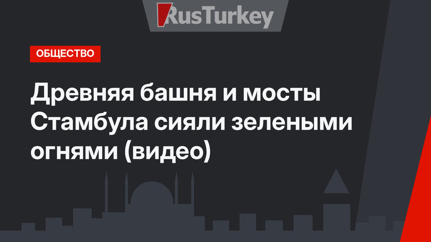 Древняя башня и мосты Стамбула сияли зелеными огнями (видео)