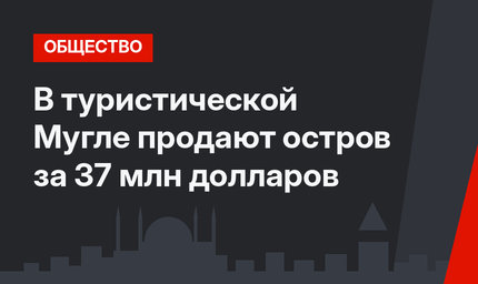 В туристической Мугле продают остров за 37 млн долларов