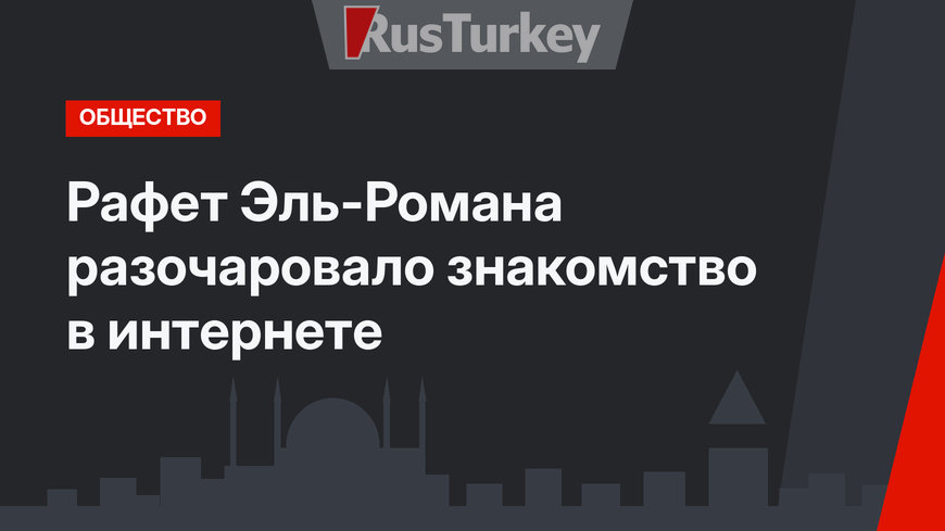 Рафет Эль-Романа разочаровало знакомство в интернете