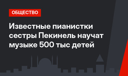 Известные пианистки сестры Пекинель научат музыке 500 тыс детей