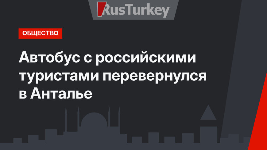 Автобус с российскими туристами перевернулся в Анталье
