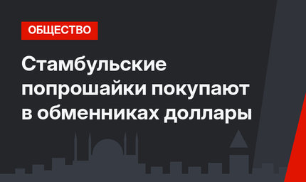 Стамбульские попрошайки покупают в обменниках доллары