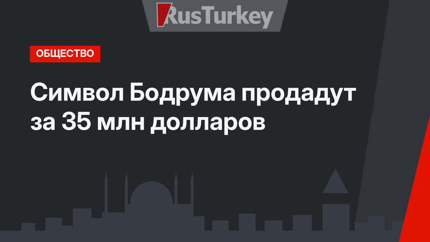 Символ Бодрума продадут за 35 млн долларов