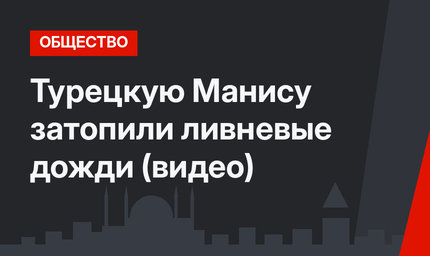 Турецкую Манису затопили ливневые дожди (видео)