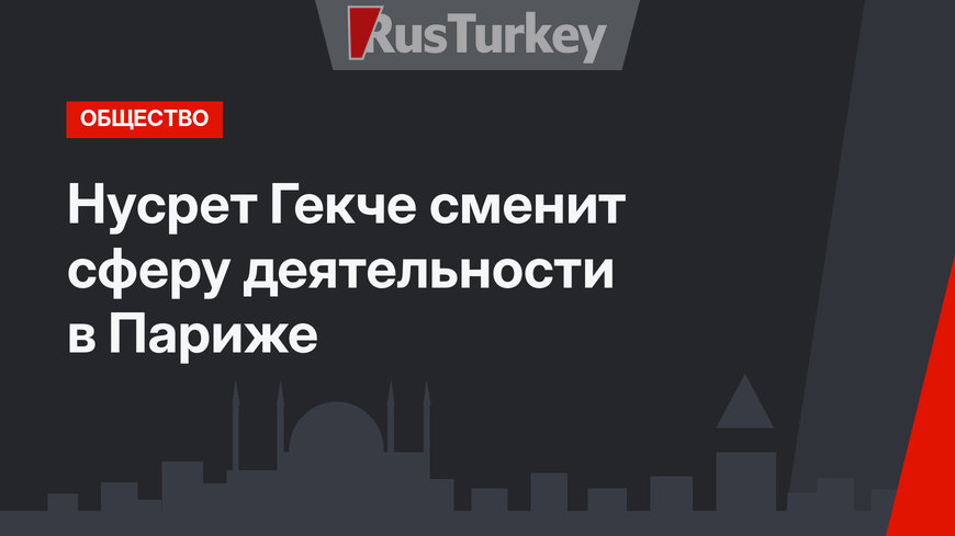 Нусрет Гекче сменит сферу деятельности в Париже