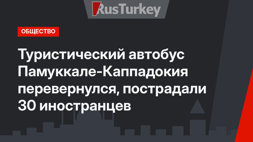 Туристический автобус Памуккале-Каппадокия перевернулся, пострадали 30 иностранцев