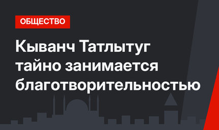 Кыванч Татлытуг тайно занимается благотворительностью