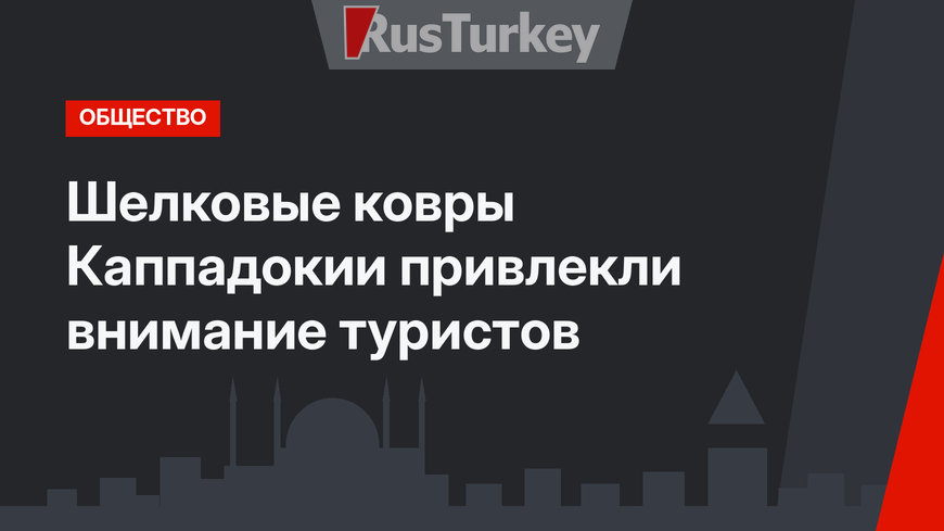 Шелковые ковры Каппадокии привлекли внимание туристов