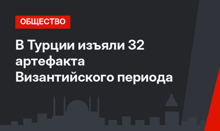 В Турции изъяли 32 артефакта Византийского периода