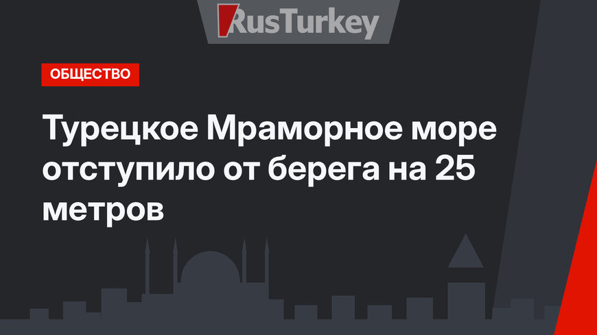 Турецкое Мраморное море отступило от берега на 25 метров