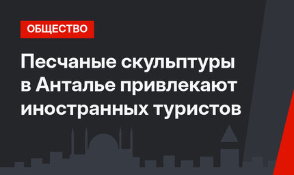 Песчаные скульптуры в Анталье привлекают иностранных туристов
