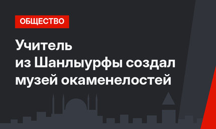 Учитель из Шанлыурфы создал музей окаменелостей
