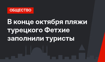 В конце октября пляжи турецкого Фетхие заполнили туристы