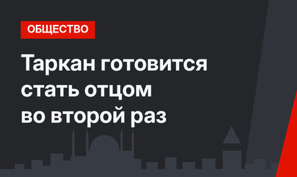 Таркан готовится стать отцом во второй раз