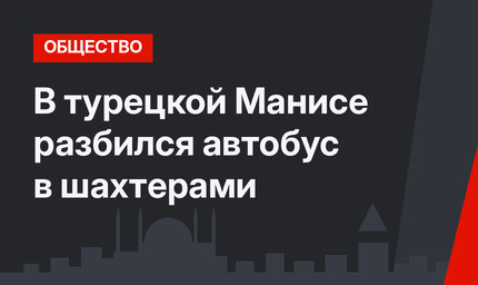 В турецкой Манисе разбился автобус в шахтерами