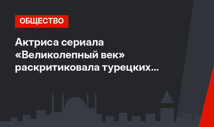 Актриса сериала «Великолепный век» раскритиковала турецких секс-символов